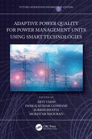Adaptive Power Quality for Power Management Units using Smart Technologies by Arti Vaish, Pankaj Kumar Goswami, Surbhi Bhatia, Mokhtar Shouran, 9781032566306