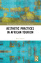 Aesthetic Practices in African Tourism by Ruti Talmor, 9781032656205