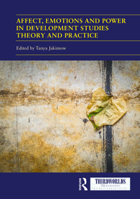 Affect, Emotions and Power in Development Studies Theory and Practice by Tanya Jakimow, 9781032600345