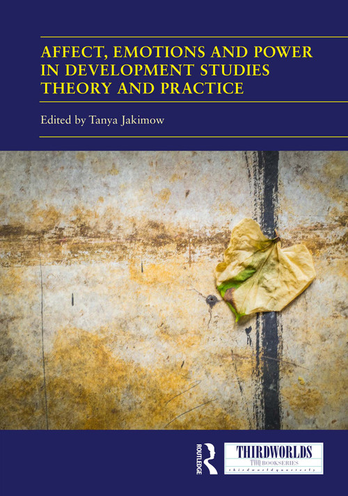 Affect, Emotions and Power in Development Studies Theory and Practice by Tanya Jakimow, 9781032600345