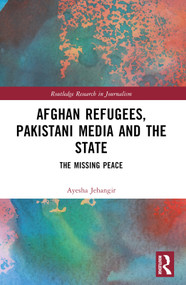 Afghan Refugees, Pakistani Media and the State (The Missing Peace) by Ayesha Jehangir, 9781032351018