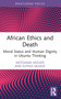 African Ethics and Death (Moral Status and Human Dignity in Ubuntu Thinking) - 9781032658469 by Motsamai Molefe, Elphus Muade, 9781032658469