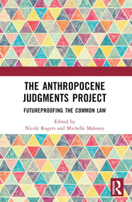 The Anthropocene Judgments Project (Futureproofing the Common Law) by Nicole Rogers, Michelle Maloney, 9781032485423