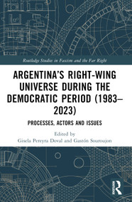 Argentina's Right-Wing Universe During the Democratic Period (1983-2023) (Processes, Actors and Issues) by Gisela Pereyra Doval, Gastón Souroujon, 9781032436401