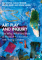 Art Play and Inquiry (The Why, What and How of Visual Arts Education with Young Children) by Gai Lindsay, Sarah Probine, Rachel Denee, Denise Savins, 9781032911960