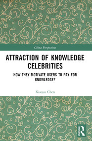 Attraction of Knowledge Celebrities (How They Motivate Users to Pay for Knowledge) by Xiaoyu Chen, 9781032673530