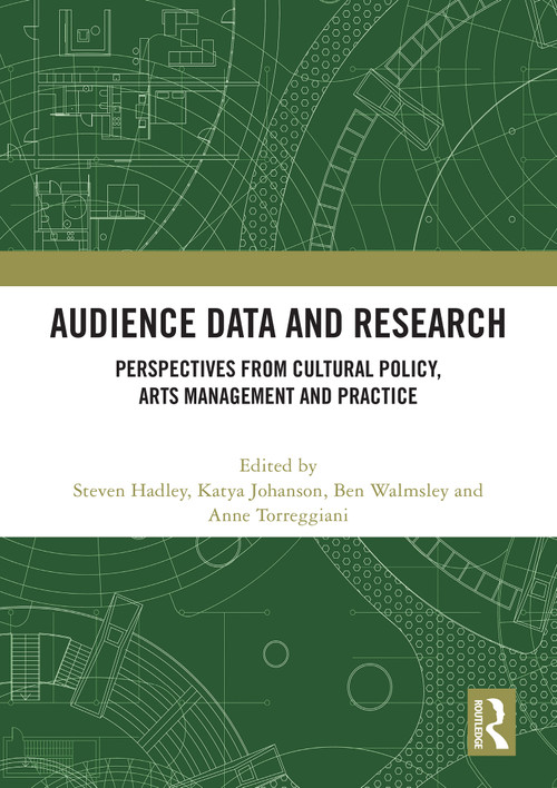 Audience Data and Research (Perspectives from Cultural Policy, Arts Management and Practice) by Steven Hadley, Katya Johanson, Ben Walmsley, Anne Torreggiani, 9781032632445