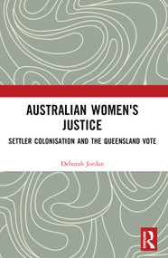 Australian Women's Justice (Settler Colonisation and the Queensland Vote) by Deborah Jordan, 9781032470320