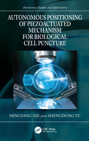 Autonomous Positioning of Piezoactuated Mechanism for Biological Cell Puncture by Mingyang Xie, Shengdong Yu, 9781032277776