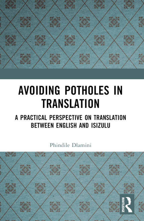 Avoiding Potholes in Translation (A Practical Perspective on Translation between English and isiZulu) by Phindile Dlamini, 9781032632261