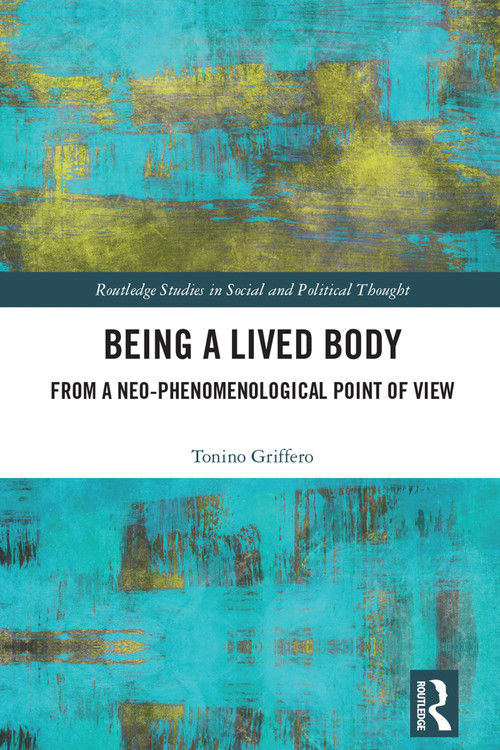 Being a Lived Body (From a Neo-phenomenological Point of View) by Tonino Griffero, 9781032404646