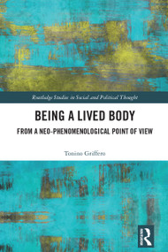 Being a Lived Body (From a Neo-phenomenological Point of View) by Tonino Griffero, 9781032404646