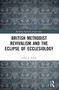 British Methodist Revivalism and the Eclipse of Ecclesiology by James E. Pedlar, 9781032123912