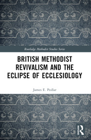 British Methodist Revivalism and the Eclipse of Ecclesiology by James E. Pedlar, 9781032123912