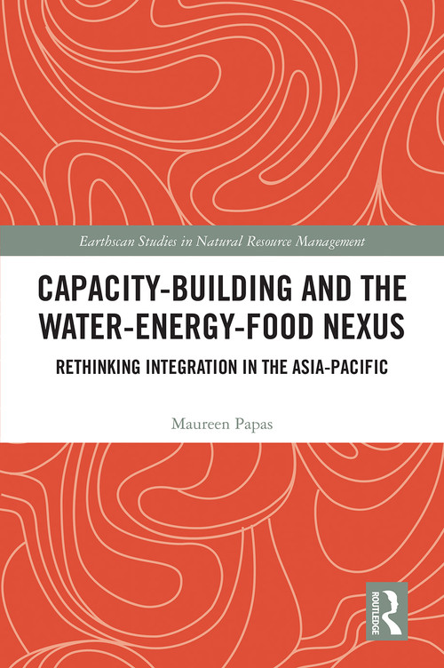 Capacity-Building and the Water-Energy-Food Nexus (Rethinking Integration in the Asia-Pacific) by Maureen Papas, 9781032672687