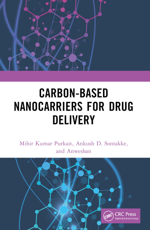 Carbon-Based Nanocarriers for Drug Delivery by Mihir Kumar Purkait, Ankush D. Sontakke, Anweshan, 9781032414478
