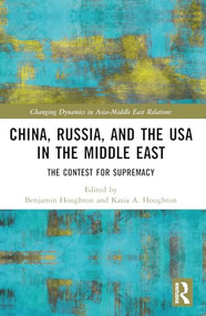 China, Russia, and the USA in the Middle East (The Contest for Supremacy) by Benjamin Houghton, Kasia A. Houghton, 9781032444086