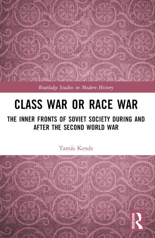 Class War or Race War (The Inner Fronts of Soviet Society during and after the Second World War) by Tamás Kende, 9781032577388