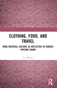 Clothing, Food, and Travel (Ming Material Culture as Reflected in Xingshi Yinyuan Zhuan) by Liu Xiaoyi, 9781032523262