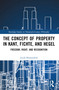 The Concept of Property in Kant, Fichte, and Hegel (Freedom, Right, and Recognition) by Jacob Blumenfeld, 9781032575193