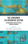 The Consumer Co-operative Sector (International Perspectives on Strategic Renewal) by John F. Wilson, Anthony Webster, Espen Ekberg, Samuli Skurnik, 9781032368023