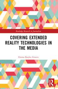 Covering Extended Reality Technologies in the Media by Emma Kaylee Graves, 9781032451886
