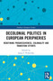 Decolonial Politics in European Peripheries (Redefining Progressiveness, Coloniality and Transition Efforts) by Sanja S. Petkovska, 9781032160382