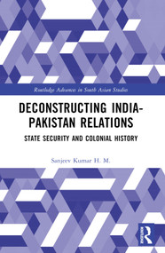 Deconstructing India-Pakistan Relations (State Security and Colonial History) by Sanjeev Kumar H. M., 9781032572659