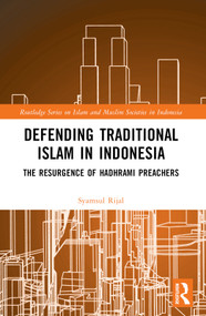 Defending Traditional Islam in Indonesia (The Resurgence of Hadhrami Preachers) by Syamsul Rijal, 9781032415345
