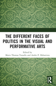 The Different Faces of Politics in the Visual and Performative Arts by Mario Thomas Vassallo, Andre P. Debattista, 9781032640495