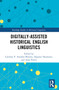Digitally-assisted Historical English Linguistics by Carolina P. Amador-Moreno, Dagmar Haumann, Arne Peters, 9781032419008