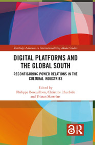 Digital Platforms and the Global South (Reconfiguring Power Relations in the Cultural Industries) by Philippe Bouquillion, Christine Ithurbide, Tristan Mattelart, 9781032489933