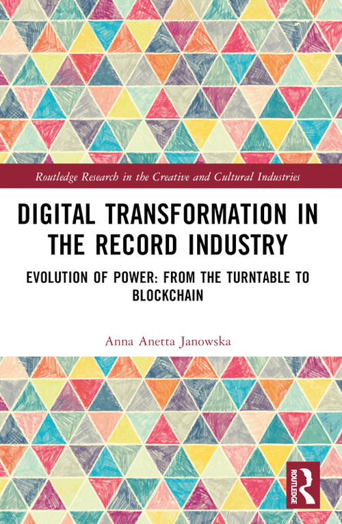 Digital Transformation in The Recording Industry (Evolution of Power: From The Turntable To Blockchain) by Anna Anetta Janowska, 9781032539836