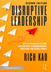 Disruptive Leadership (Apple's Revolution of Care and Nine Keys to Organizational Excellence and Global Impact) by Rich Kao, 9781032755182