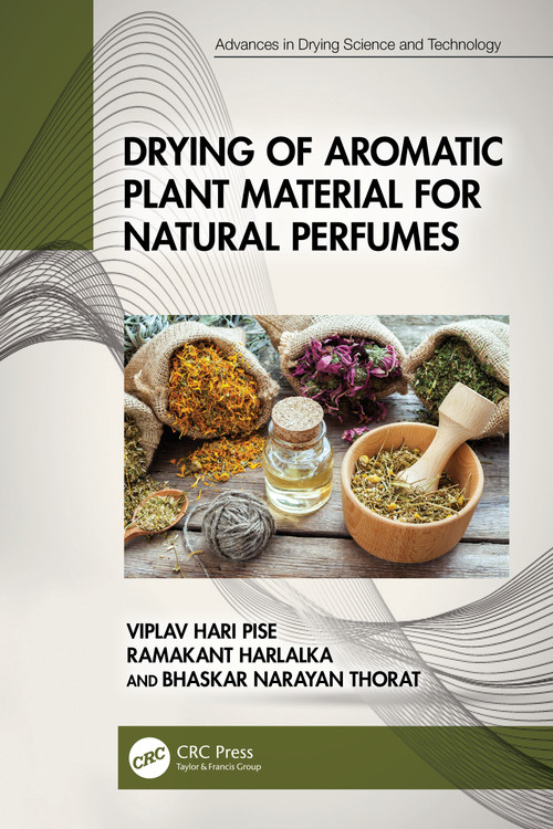 Drying of Aromatic Plant Material for Natural Perfumes by Viplav Hari Pise, Ramakant Harlalka, Bhaskar Narayan Thorat, 9781032325040