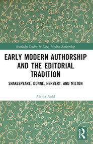 Early Modern Authorship and the Editorial Tradition (Shakespeare, Donne, Herbert, and Milton) by Aleida Auld, 9781032344553