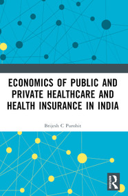 Economics of Public and Private Healthcare and Health Insurance in India by Brijesh C. Purohit, 9781032615653