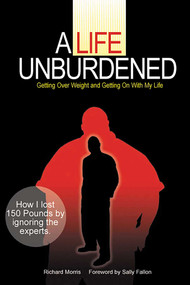 A Life Unburdened (Getting Over Weight and Getting On With My Life) by Richard Morris, 9780979209512