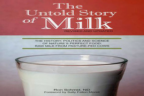 The Untold Story of Milk, Revised and Updated (The History, Politics and Science of Nature's Perfect Food: Raw Milk from Pasture-Fed Cows) by Ron Schmid, 9780979209529