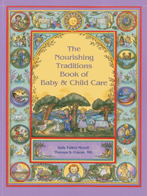 The Nourishing Traditions Book of Baby & Child Care by Sally Fallon Morell, Thomas S. Cowan, 9780982338315