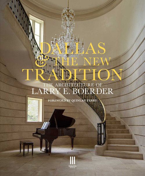 Dallas & the New Tradition (The Architecture of Larry E. Boerder) by Larry E. Boerder Architects, Quinlan Terry, Larry Boerder, David Hamilton-Eddy, Lukas Hamilton-Eddy, 9781068691454