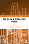 The EU in a Globalized World by Thomas Hoerber, Alexandre Bohas, Stefano Valdemarin, 9781032352565