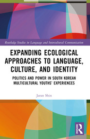 Expanding Ecological Approaches to Language, Culture, and Identity (Politics and Power in South Korean Multicultural Youths' Experiences) by Jaran Shin, 9781032611181