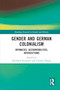 Gender and German Colonialism (Intimacies, Accountabilities, Intersections) by Elisabeth Krimmer, Chunjie Zhang, 9781032458564