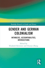 Gender and German Colonialism (Intimacies, Accountabilities, Intersections) by Elisabeth Krimmer, Chunjie Zhang, 9781032458564
