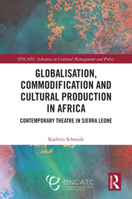 Globalisation, Commodification and Cultural Production in Africa (Contemporary Theatre in Sierra Leone) by Kathrin Schmidt, 9781032584423