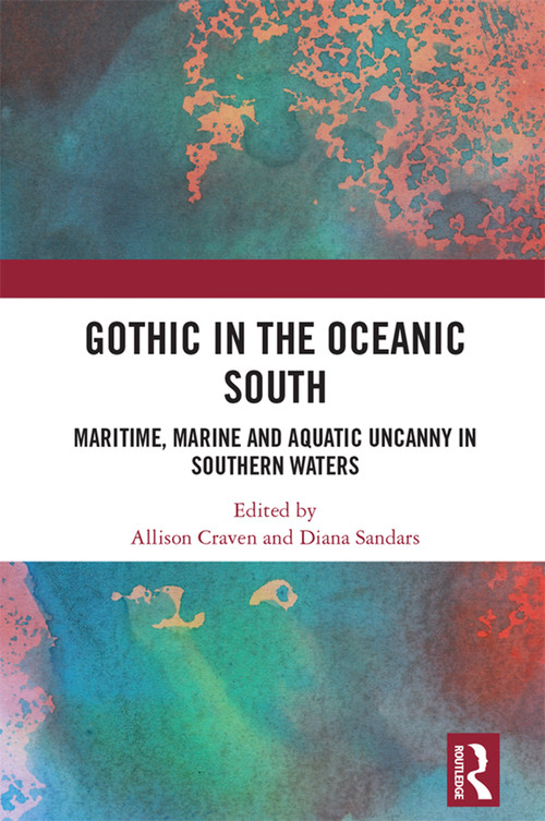 Gothic in the Oceanic South (Maritime, Marine and Aquatic Uncanny in Southern Waters) by Allison Craven, Diana Sandars, 9781032253244
