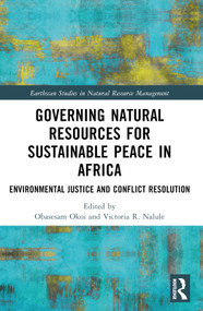 Governing Natural Resources for Sustainable Peace in Africa (Environmental Justice and Conflict Resolution) by Obasesam Okoi, Victoria R Nalule, 9781032409931