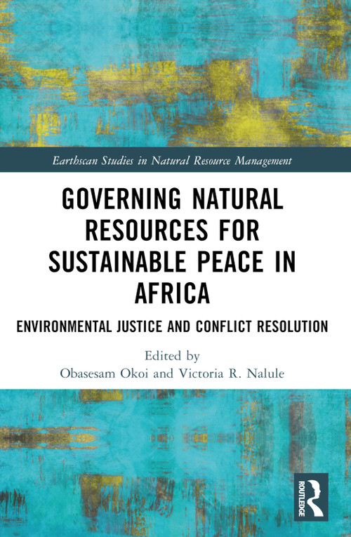 Governing Natural Resources for Sustainable Peace in Africa (Environmental Justice and Conflict Resolution) by Obasesam Okoi, Victoria R Nalule, 9781032409931
