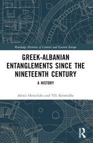 Greek-Albanian Entanglements since the Nineteenth Century (A History) by Alexis Heraclides, Ylli Kromidha, 9781032123769